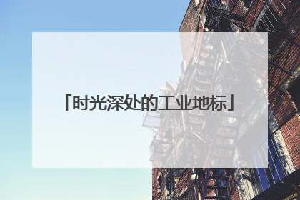 时光深处的工业地标