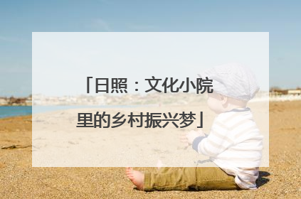 日照：文化小院里的乡村振兴梦