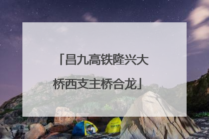 昌九高铁隆兴大桥西支主桥合龙