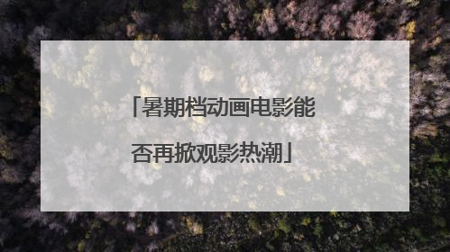 暑期档动画电影能否再掀观影热潮