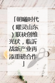 朝曦时代（曜灵山东）联袂创维光伏，临沂战新产业再添重磅合作