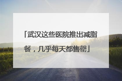 武汉这些医院推出减脂餐，几乎每天都售罄