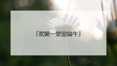 欢聚一堂迎端午