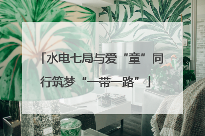 水电七局与爱“童”同行筑梦“一带一路”