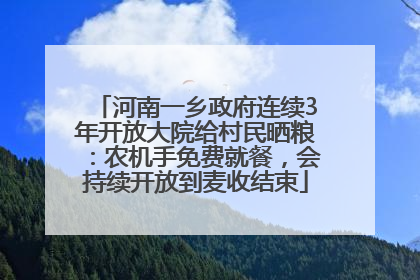 河南一乡政府连续3年开放大院给村民晒粮：农机手免费就餐，会持续开放到麦收结束