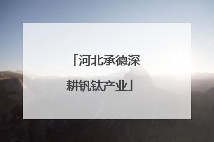 河北承德深耕钒钛产业