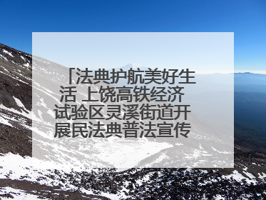 法典护航美好生活 上饶高铁经济试验区灵溪街道开展民法典普法宣传月系列活动