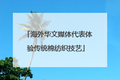 海外华文媒体代表体验传统棉纺织技艺