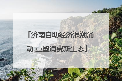 济南自助经济浪潮涌动 重塑消费新生态