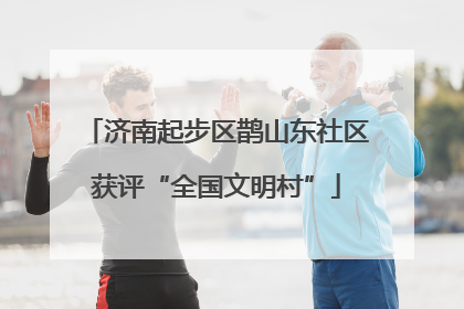 济南起步区鹊山东社区获评“全国文明村”
