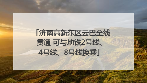 济南高新东区云巴全线贯通 可与地铁2号线、4号线、8号线换乘