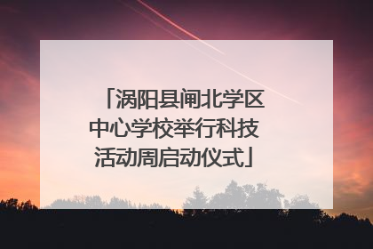 涡阳县闸北学区中心学校举行科技活动周启动仪式