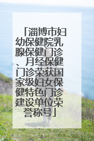 淄博市妇幼保健院乳腺保健门诊、月经保健门诊荣获国家级妇女保健特色门诊建设单位荣誉称号