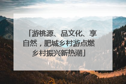 游桃源、品文化、享自然，肥城乡村游点燃乡村振兴新热潮