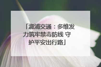 溆浦交通：多维发力筑牢禁毒防线 守护平安出行路