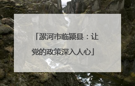 漯河市临颍县：让党的政策深入人心