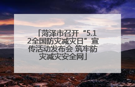菏泽市召开“5.12全国防灾减灾日”宣传活动发布会 筑牢防灾减灾安全网