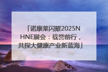 诺康莱闪耀2025NHNE展会：载誉前行，共探大健康产业新蓝海