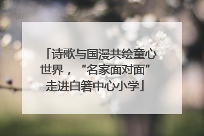 诗歌与国漫共绘童心世界，“名家面对面”走进白箬中心小学