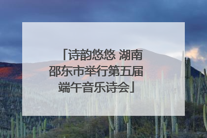 诗韵悠悠 湖南邵东市举行第五届端午音乐诗会