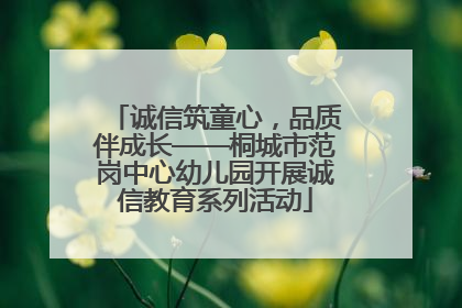 诚信筑童心，品质伴成长——桐城市范岗中心幼儿园开展诚信教育系列活动
