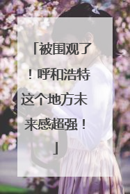 被围观了！呼和浩特这个地方未来感超强！