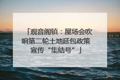 观音阁镇：屋场会吹响第二轮土地延包政策宣传“集结号”