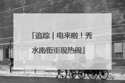 追踪｜电来啦！秀水南街重现热闹