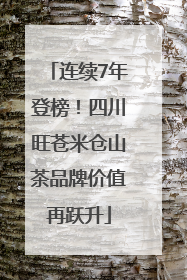 连续7年登榜！四川旺苍米仓山茶品牌价值再跃升