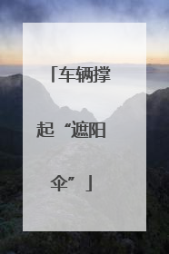 车辆撑起“遮阳伞”
