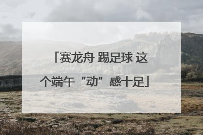 赛龙舟 踢足球 这个端午“动”感十足