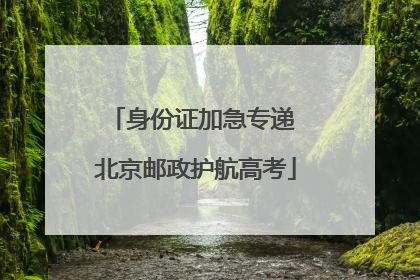 身份证加急专递 北京邮政护航高考