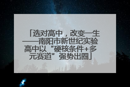 选对高中，改变一生——南阳市新世纪实验高中以“硬核条件+多元赛道”强势出圈
