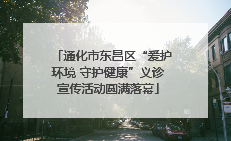 通化市东昌区“爱护环境 守护健康”义诊宣传活动圆满落幕