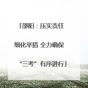 邵阳：压实责任 细化举措 全力确保“三考”有序进行