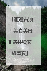 邂逅古浪！美食美景非遗共绘文旅盛宴