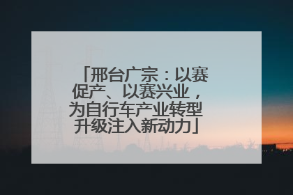 邢台广宗：以赛促产、以赛兴业，为自行车产业转型升级注入新动力