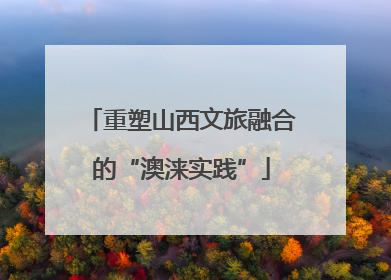 重塑山西文旅融合的“澳涞实践”