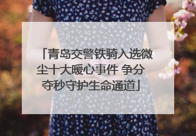 青岛交警铁骑入选微尘十大暖心事件 争分夺秒守护生命通道