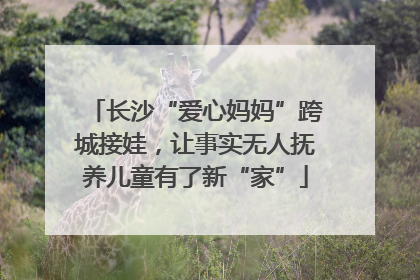 长沙“爱心妈妈”跨城接娃，让事实无人抚养儿童有了新“家”