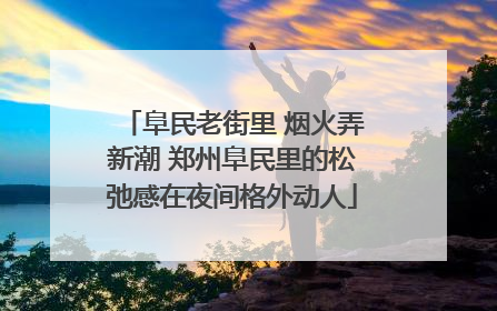 阜民老街里 烟火弄新潮 郑州阜民里的松弛感在夜间格外动人