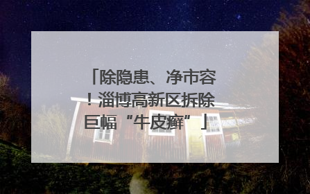 除隐患、净市容！淄博高新区拆除巨幅“牛皮癣”