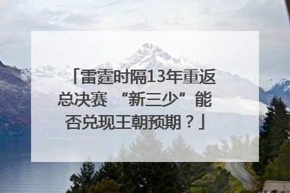 雷霆时隔13年重返总决赛 “新三少”能否兑现王朝预期？