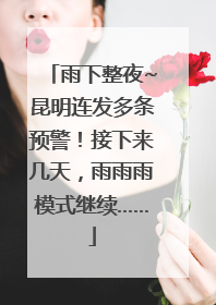 雨下整夜~昆明连发多条预警！接下来几天，雨雨雨模式继续……