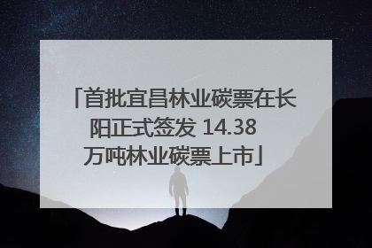首批宜昌林业碳票在长阳正式签发 14.38万吨林业碳票上市