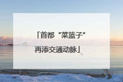 首都“菜篮子”再添交通动脉