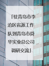 驻青岛市李沧区省派工作队到青岛市舜华实业总公司调研交流