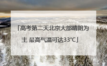 高考第二天北京大部晴朗为主 最高气温可达33℃