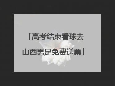 高考结束看球去 山西男足免费送票