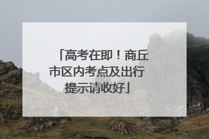高考在即！商丘市区内考点及出行提示请收好